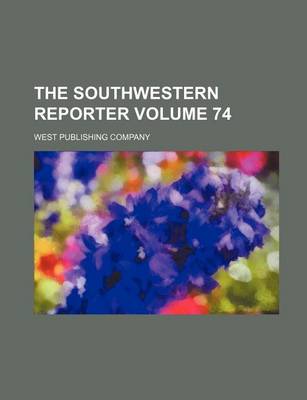 Book cover for The Southwestern Reporter Volume 74