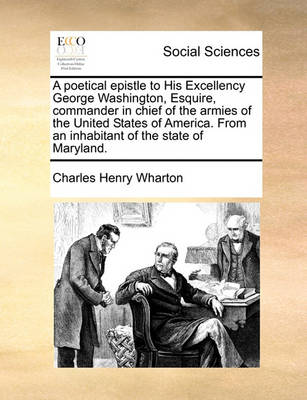 Book cover for A poetical epistle to His Excellency George Washington, Esquire, commander in chief of the armies of the United States of America. From an inhabitant of the state of Maryland.