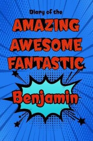 Cover of Diary of the Amazing Awesome Fantastic Benjamin