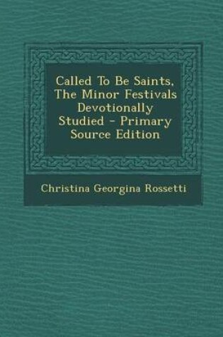 Cover of Called to Be Saints, the Minor Festivals Devotionally Studied - Primary Source Edition