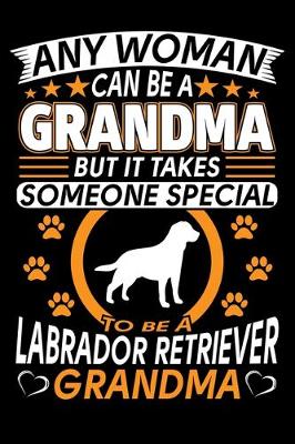 Book cover for Any Woman Can Be A Grandma But It Takes Someone Special To Be A Labrador Grandma