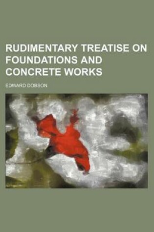 Cover of Rudimentary Treatise on Foundations and Concrete Works