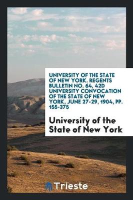 Book cover for University of the State of New York. Regents Bulletin No. 64, 42d University Convocation of the State of New York, June 27-29, 1904, Pp. 155-375