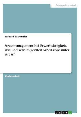 Cover of Stressmanagement bei Erwerbslosigkeit. Wie und warum geraten Arbeitslose unter Stress?