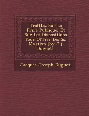 Book cover for Traittez Sur La Pri Re Publique, Et Sur Les Dispositions Pour Offrir Les SS. Myst Res [By J.J. Duguet].