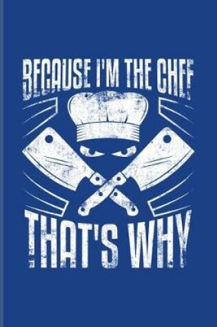 Cover of Because I'm The Chef That's Why