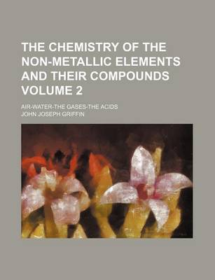 Book cover for The Chemistry of the Non-Metallic Elements and Their Compounds Volume 2; Air-Water-The Gases-The Acids