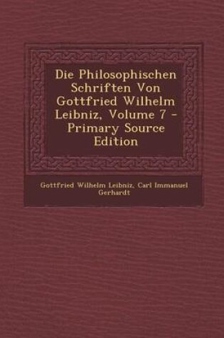 Cover of Die Philosophischen Schriften Von Gottfried Wilhelm Leibniz, Volume 7