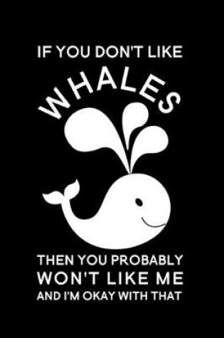 Cover of If You Don't Like Whales Then You Probably Won't Like Me And I'm Okay With That