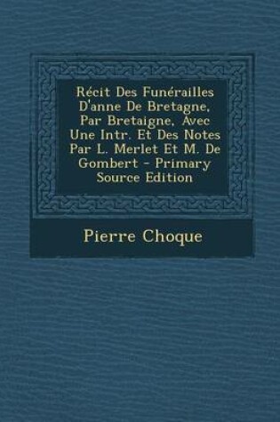 Cover of Recit Des Funerailles D'Anne de Bretagne, Par Bretaigne, Avec Une Intr. Et Des Notes Par L. Merlet Et M. de Gombert - Primary Source Edition