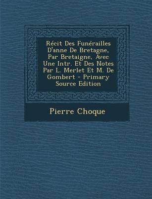 Book cover for Recit Des Funerailles D'Anne de Bretagne, Par Bretaigne, Avec Une Intr. Et Des Notes Par L. Merlet Et M. de Gombert - Primary Source Edition