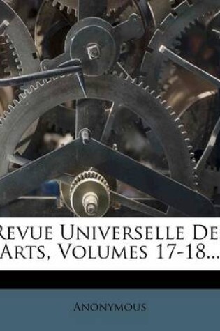 Cover of Revue Universelle Des Arts, Volumes 17-18...