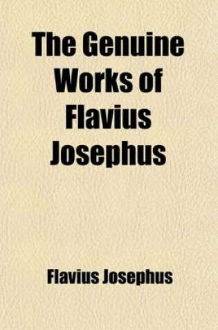 Cover of The Genuine Works of Flavius Josephus (Volume 1); Translated by William Whiston, Containing Five Books of the Antiquities of the Jews