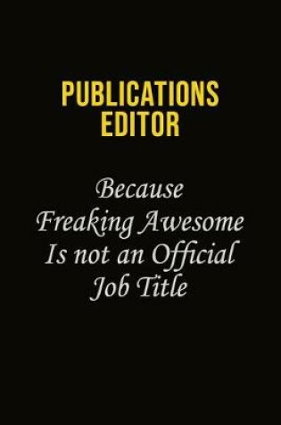 Cover of Publications Editor Because Freaking Awesome Is Not An Official Job Title