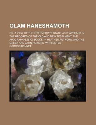 Book cover for Olam Haneshamoth; Or, a View of the Intermediate State, as It Appears in the Records of the Old and New Testament, the Apocraphal [Sic] Books, in Heat