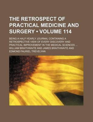 Book cover for The Retrospect of Practical Medicine and Surgery (Volume 114); Being a Half-Yearly Journal Containing a Retrospective View of Every Discovery and Practical Improvement in the Medical Sciences