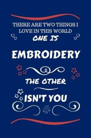 Cover of There Are Two Things I Love In This World One Is Embroidery The Other Isn't You