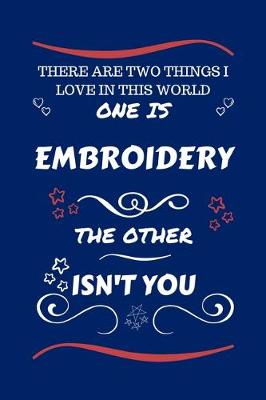 Book cover for There Are Two Things I Love In This World One Is Embroidery The Other Isn't You