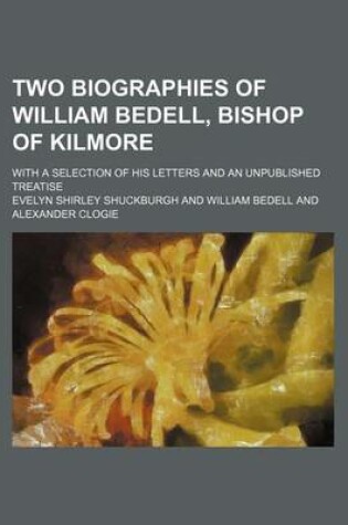 Cover of Two Biographies of William Bedell, Bishop of Kilmore; With a Selection of His Letters and an Unpublished Treatise