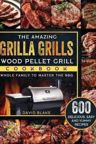 Cover of The Amazing Grilla Grills Wood Pellet Grill Cookbook