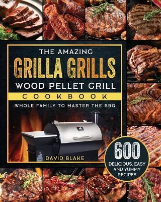 Book cover for The Amazing Grilla Grills Wood Pellet Grill Cookbook