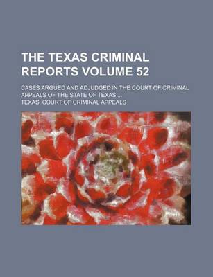 Book cover for The Texas Criminal Reports Volume 52; Cases Argued and Adjudged in the Court of Criminal Appeals of the State of Texas