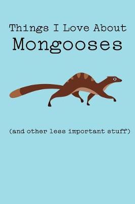 Book cover for Things I Love about Mongooses (and Other Less Important Stuff)