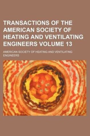 Cover of Transactions of the American Society of Heating and Ventilating Engineers Volume 13