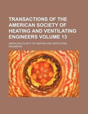 Book cover for Transactions of the American Society of Heating and Ventilating Engineers Volume 13