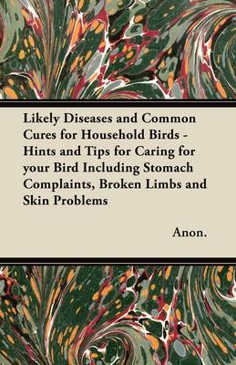 Book cover for Likely Diseases and Common Cures for Household Birds - Hints and Tips for Caring for Your Bird Including Stomach Complaints, Broken Limbs and Skin Problems