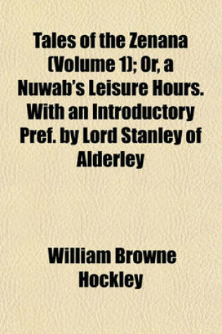 Cover of Tales of the Zenana (Volume 1); Or, a Nuwab's Leisure Hours. with an Introductory Pref. by Lord Stanley of Alderley