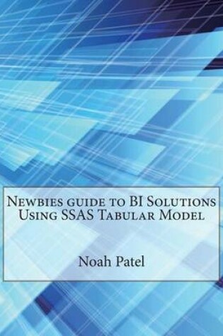Cover of Newbies Guide to Bi Solutions Using Ssas Tabular Model
