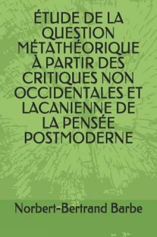 Cover of Etude de la Question Metatheorique A Partir Des Critiques Non Occidentales Et Lacanienne de la Pensee Postmoderne
