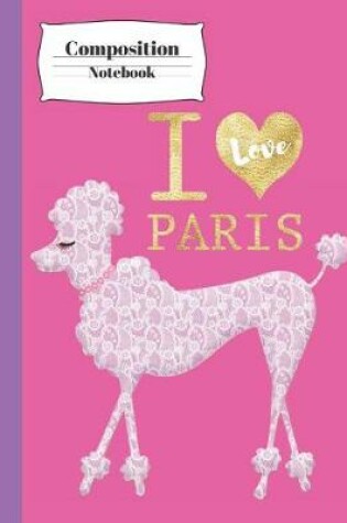 Cover of I Love Paris Composition Notebook