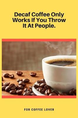 Book cover for Decaf Coffee Only Works If You Throw It At People