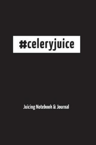 Cover of #CeleryJuice - Juicing Notebook & Journal