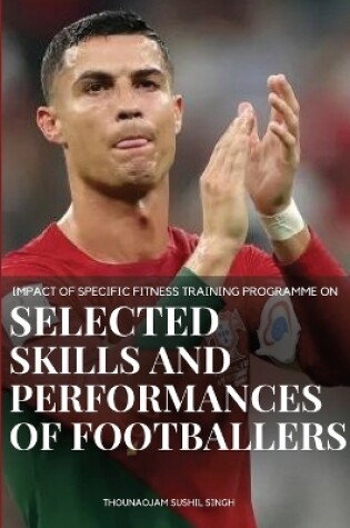 Cover of Impact of Specific Fitness Training Programme on selected Skills and Performances of Footballers