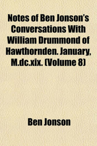 Cover of Notes of Ben Jonson's Conversations with William Drummond of Hawthornden. January, M.DC.XIX. (Volume 8)