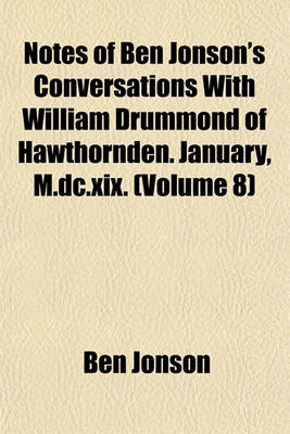 Book cover for Notes of Ben Jonson's Conversations with William Drummond of Hawthornden. January, M.DC.XIX. (Volume 8)
