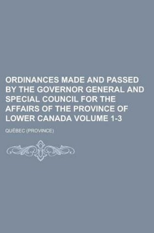 Cover of Ordinances Made and Passed by the Governor General and Special Council for the Affairs of the Province of Lower Canada Volume 1-3