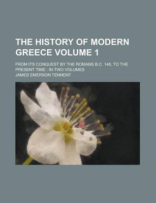 Book cover for The History of Modern Greece; From Its Conquest by the Romans B.C. 146, to the Present Time