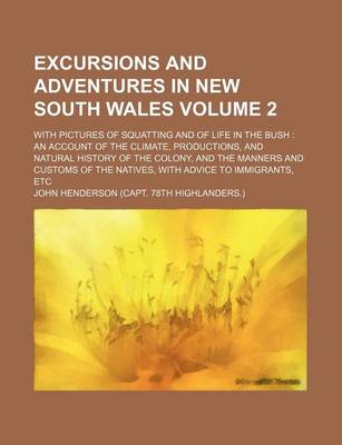 Book cover for Excursions and Adventures in New South Wales Volume 2; With Pictures of Squatting and of Life in the Bush an Account of the Climate, Productions, and Natural History of the Colony, and the Manners and Customs of the Natives, with Advice to Immigrants, Et