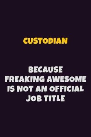 Cover of Custodian, Because Freaking Awesome Is Not An Official Job Title