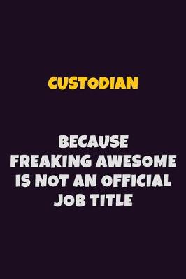 Book cover for Custodian, Because Freaking Awesome Is Not An Official Job Title