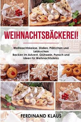 Cover of Weihnachtsb ckerei Weihnachtskekse, Stollen, Pl tzchen und Lebkuchen Backen im Advent, Gl hwein, Punsch und Ideen f r Weihnachtsdeko