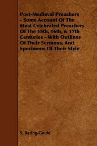 Cover of Post-Medieval Preachers - Some Account Of The Most Celebrated Preachers Of The 15th, 16th, & 17th Centuries - With Outlines Of Their Sermons, And Specimens Of Their Style