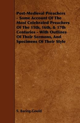 Book cover for Post-Medieval Preachers - Some Account Of The Most Celebrated Preachers Of The 15th, 16th, & 17th Centuries - With Outlines Of Their Sermons, And Specimens Of Their Style