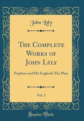 Book cover for The Complete Works of John Lyly, Vol. 2