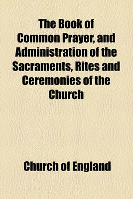 Book cover for The Book of Common Prayer, and Administration of the Sacraments, Rites and Ceremonies of the Church