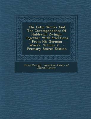 Book cover for The Latin Works and the Correspondence of Huldreich Zwingli